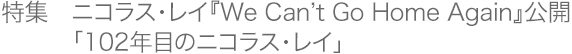 特集 ニコラス・レイ『We Can’t Go Home Again』公開
「102年目のニコラス・レイ」